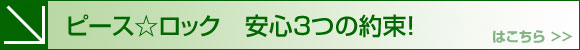 ピース☆ロック　安心3つの約束！